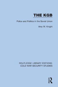 Cover image for The KGB: Police and Politics in the Soviet Union