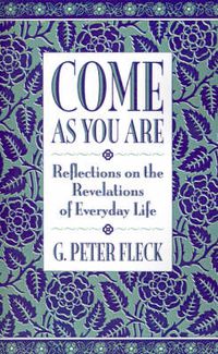 Cover image for Come As You Are: Reflections on the Revelations of Everyday Life