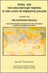 Cover image for Extra- and Non-Documentary Writing in the Canon of Formative Judaism, Vol. 1: The Pointless Parallel: Hans-Jurgen Becker and the Myth of the Autonomous Tradition in Rabbinic Documents