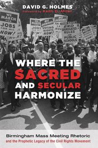 Cover image for Where the Sacred and Secular Harmonize: Birmingham Mass Meeting Rhetoric and the Prophetic Legacy of the Civil Rights Movement