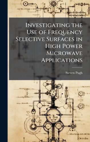 Cover image for Investigating the Use of Frequency Selective Surfaces in High Power Microwave Applications
