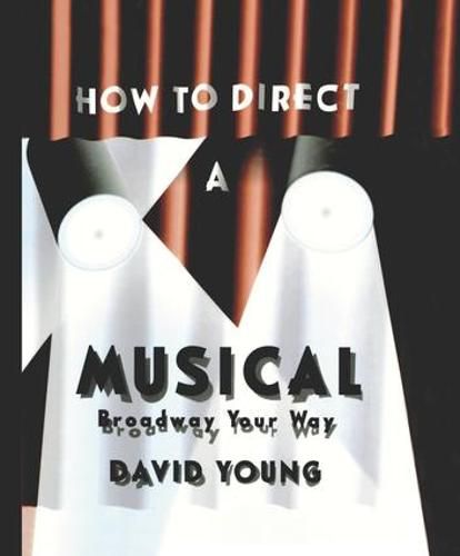 Cover image for How to Direct a Musical: With Special Material for Working with Youth, Teens, the Disabled, Challenged, Retired, and Computers