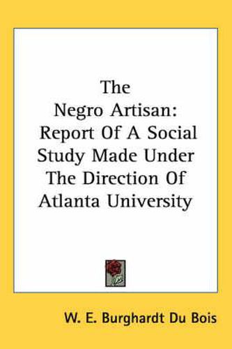 Cover image for The Negro Artisan: Report of a Social Study Made Under the Direction of Atlanta University