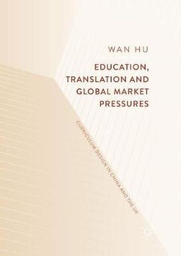 Cover image for Education, Translation and Global Market Pressures: Curriculum Design in China and the UK