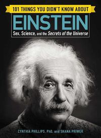 Cover image for 101 Things You Didn't Know about Einstein: Sex, Science, and the Secrets of the Universe