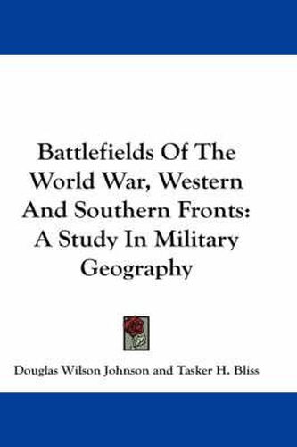 Battlefields of the World War, Western and Southern Fronts: A Study in Military Geography