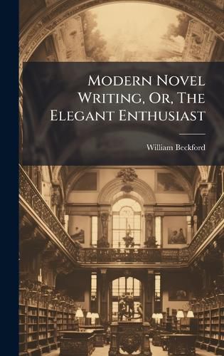 Cover image for Modern Novel Writing, Or, The Elegant Enthusiast