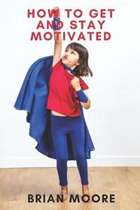 Cover image for How to Get and Stay Motivated