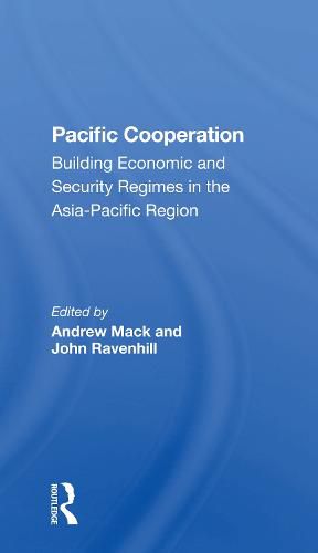 Pacific Cooperation: Building Economic and Security Regimes in the Asia-Pacific Region