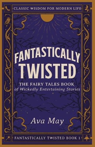 Cover image for Fantastically Twisted The Fairy Tales Book of Wickedly Entertaining Stories