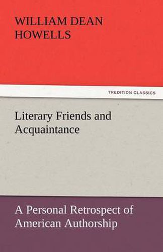 Cover image for Literary Friends and Acquaintance, a Personal Retrospect of American Authorship