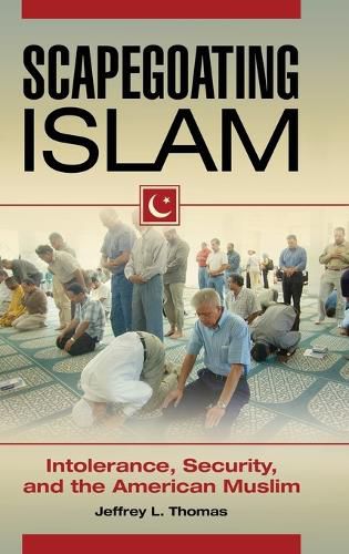 Cover image for Scapegoating Islam: Intolerance, Security, and the American Muslim