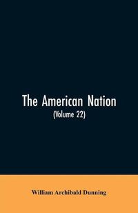 Cover image for The American Nation: A History (Volume 22) Reconstruction, Political and Economic, 1865-1877