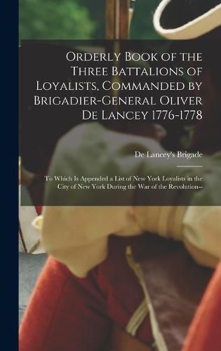 Cover image for Orderly Book of the Three Battalions of Loyalists, Commanded by Brigadier-General Oliver De Lancey 1776-1778