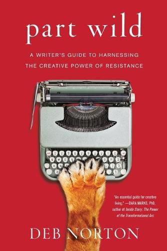 Part Wild: A Writer's Guide to Harnessing the Creative Power of Resistance