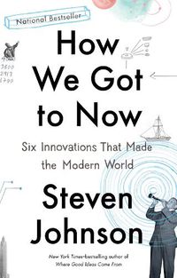 Cover image for How We Got to Now: Six Innovations That Made the Modern World