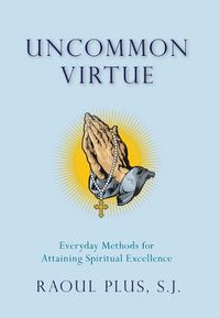 Cover image for Uncommon Virtue: Everyday Methods for Attaining Spiritual Excellence