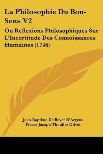 La Philosophie Du Bon-Sens V2: Ou Reflexions Philosophiques Sur L'Incertitude Des Connoissances Humaines (1746)