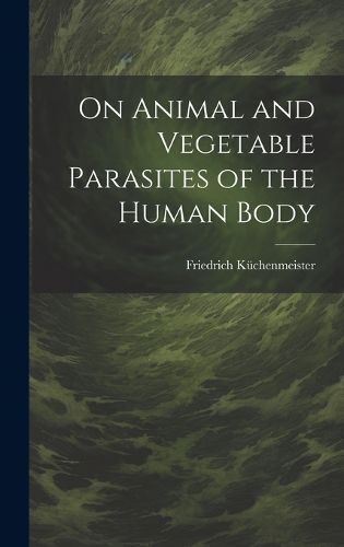 Cover image for On Animal and Vegetable Parasites of the Human Body