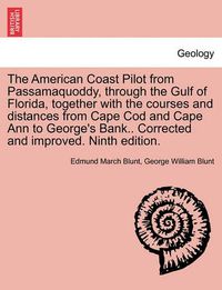 Cover image for The American Coast Pilot from Passamaquoddy, Through the Gulf of Florida, Together with the Courses and Distances from Cape Cod and Cape Ann to George's Bank.. Corrected and Improved. Ninth Edition.