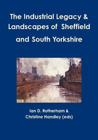 Cover image for The Industrial Legacy & Landscapes of Sheffield and South Yorkshire