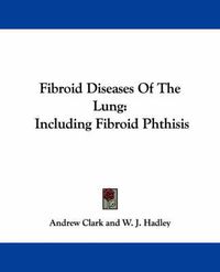 Cover image for Fibroid Diseases Of The Lung: Including Fibroid Phthisis