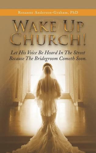 Cover image for Wake up Church!: Let His Voice Be Heard in the Street Because the Bridegroom Cometh Soon.