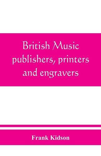 Cover image for British music publishers, printers and engravers: London, Provincial, Scottish, and Irish