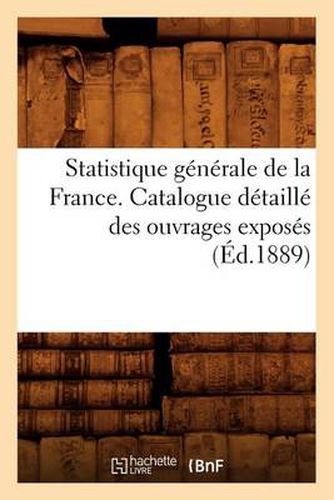 Statistique Generale de la France. Catalogue Detaille Des Ouvrages Exposes (Ed.1889)