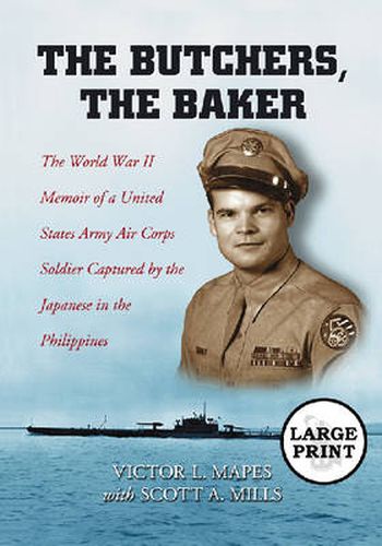 The Butchers, the Baker: The World War II Memoir of a United States Army Air Corps Soldier Captured by the Japanese in the Philippines