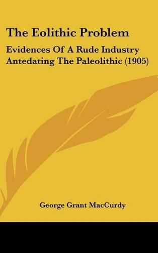 The Eolithic Problem: Evidences of a Rude Industry Antedating the Paleolithic (1905)