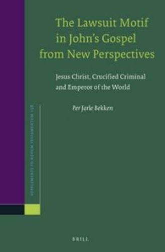 Cover image for The Lawsuit Motif in John's Gospel from New Perspectives: Jesus Christ, Crucified Criminal and Emperor of the World