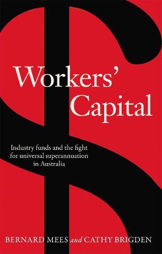 Workers' Capital: Industry funds and the fight for universal superannuation in Australia