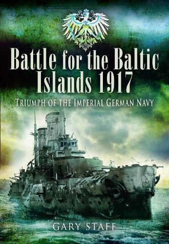 Battle of the Baltic Islands 1917: Triumph of the Imperial German Navy