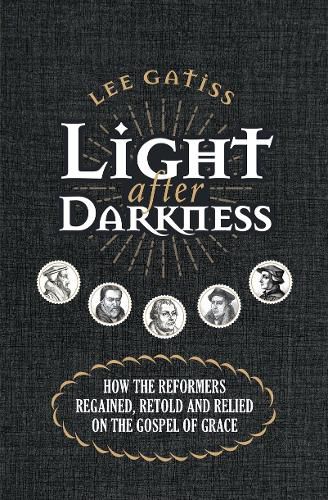 Cover image for Light after Darkness: How the Reformers regained, retold and relied on the gospel of grace