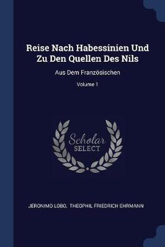 Cover image for Reise Nach Habessinien Und Zu Den Quellen Des Nils: Aus Dem Franzï¿½sischen; Volume 1