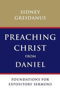 Cover image for Preaching Christ from Daniel: Foundations for Expository Sermons