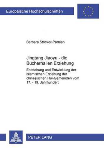 Cover image for Jingtang Jiaoyu - Die Buecherhallen Erziehung: Entstehung Und Entwicklung Der Islamischen Erziehung in Den Chinesischen Hui-Gemeinden Vom 17.-19. Jahrhundert