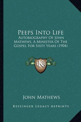 Cover image for Peeps Into Life: Autobiography of John Mathews, a Minister of the Gospel for Sixty Years (1904)