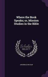 Cover image for Where the Book Speaks; Or, Mission Studies in the Bible