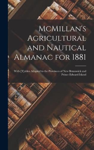 Cover image for McMillan's Agricultural and Nautical Almanac for 1881 [microform]: With [t]ables Adapted to the Provinces of New Brunswick and Prince Edward Island