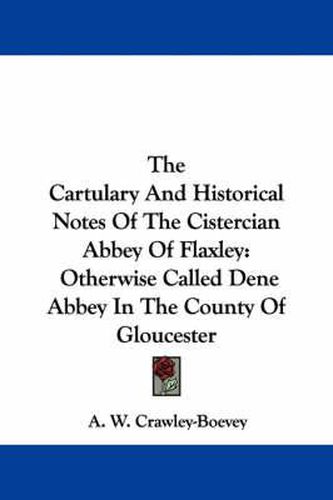 Cover image for The Cartulary and Historical Notes of the Cistercian Abbey of Flaxley: Otherwise Called Dene Abbey in the County of Gloucester