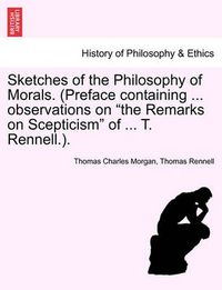 Cover image for Sketches of the Philosophy of Morals. (Preface Containing ... Observations on the Remarks on Scepticism of ... T. Rennell.).