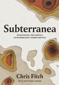 Cover image for Subterranea: Discovering the Earth's Extraordinary Hidden Depths