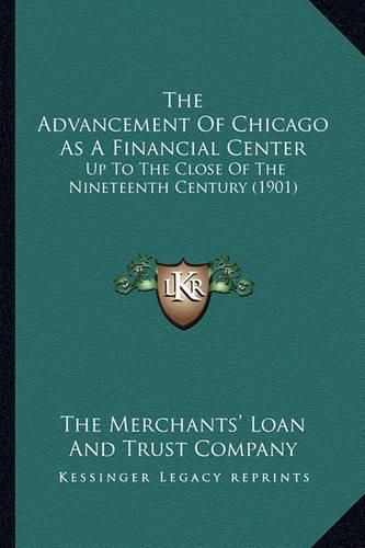 Cover image for The Advancement of Chicago as a Financial Center: Up to the Close of the Nineteenth Century (1901)