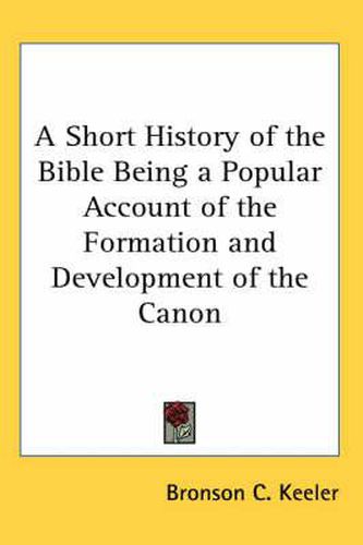 Cover image for A Short History of the Bible Being a Popular Account of the Formation and Development of the Canon