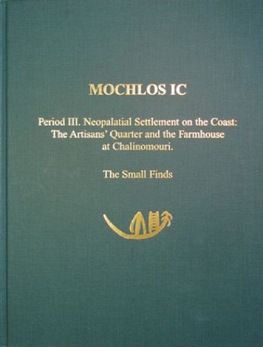 Cover image for Mochlos IC: Period III. Neopalatial Settlement on the Coast: The Artisans' Quarter and the Farmhouse at Chalinomouri. The Small Finds