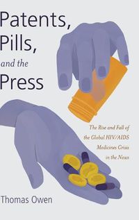 Cover image for Patents, Pills, and the Press: The Rise and Fall of the Global HIV/AIDS Medicines Crisis in the News