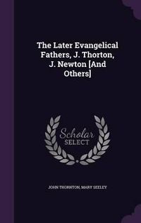 Cover image for The Later Evangelical Fathers, J. Thorton, J. Newton [And Others]