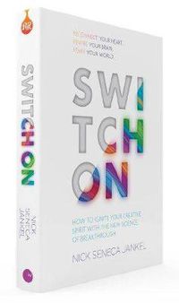 Cover image for Switch On: Unleash Your Creativity and Thrive with the New Science & Spirit of Breakthrough
